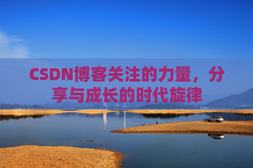 CSDN博客关注的力量，分享与成长的时代旋律